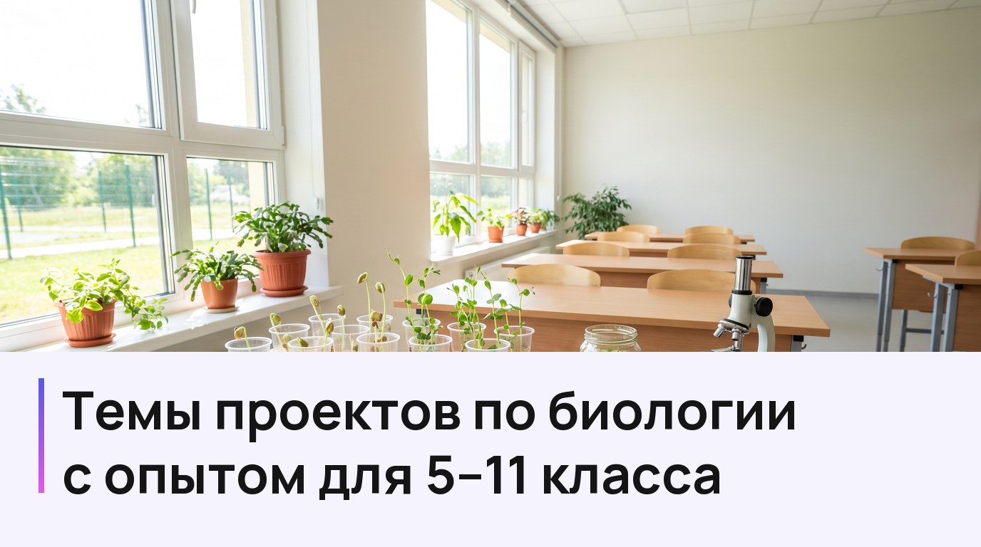 Темы проектов по биологии с опытом для 5-11 класса